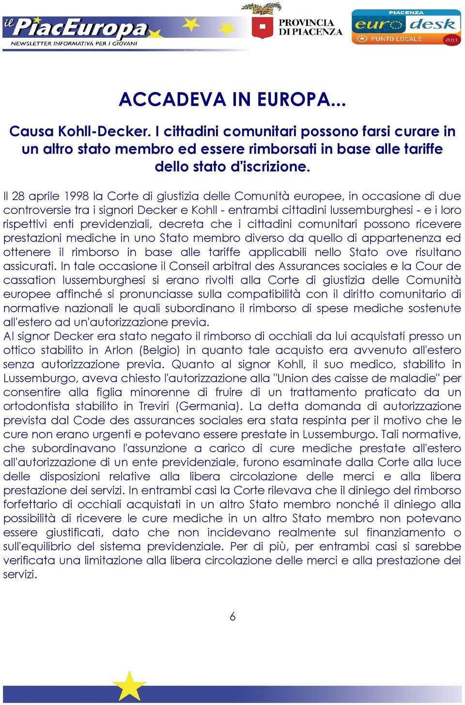 previdenziali, decreta che i cittadini comunitari possono ricevere prestazioni mediche in uno Stato membro diverso da quello di appartenenza ed ottenere il rimborso in base alle tariffe applicabili