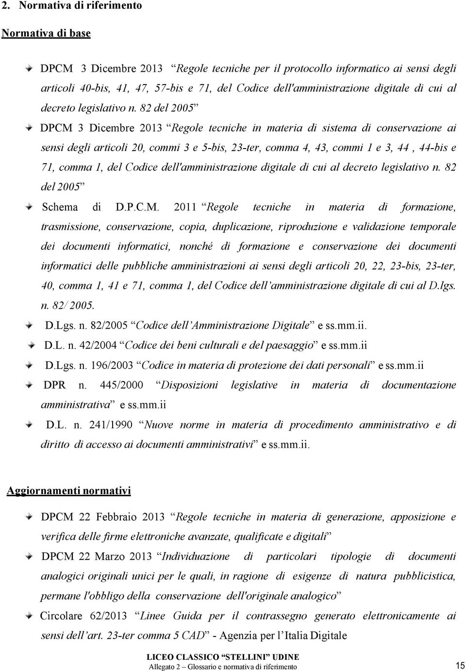 82 del 2005 DPCM 3 Dicembre 2013 Regole tecniche in materia di sistema di conservazione ai sensi degli articoli 20, commi 3 e 5-bis, 23-ter, comma 4, 43, commi 1 e 3, 44, 44-bis e 71, comma 1, del