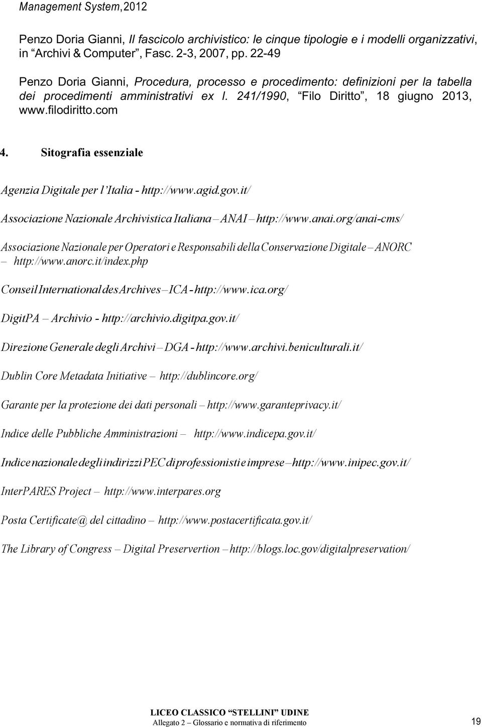 Sitografia essenziale Agenzia Digitale per l Italia - http://www.agid.gov.it/ Associazione Nazionale Archivistica Italiana ANAI http://www.anai.