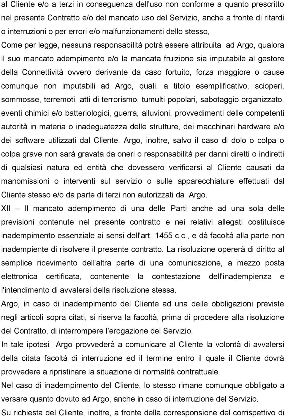 Connettività ovvero derivante da caso fortuito, forza maggiore o cause comunque non imputabili ad Argo, quali, a titolo esemplificativo, scioperi, sommosse, terremoti, atti di terrorismo, tumulti