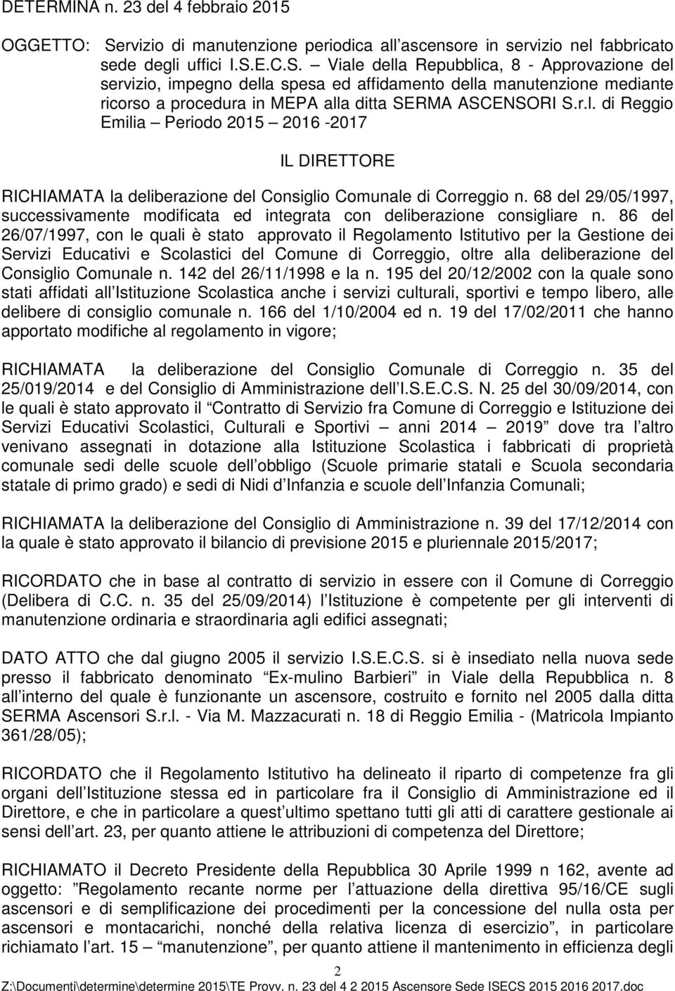 E.C.S. Viale della Repubblica, 8 - Approvazione del servizio, impegno della spesa ed affidamento della manutenzione mediante ricorso a procedura in MEPA alla ditta SERMA ASCENSORI S.r.l. di Reggio Emilia Periodo 2015 2016-2017 IL DIRETTORE RICHIAMATA la deliberazione del Consiglio Comunale di Correggio n.