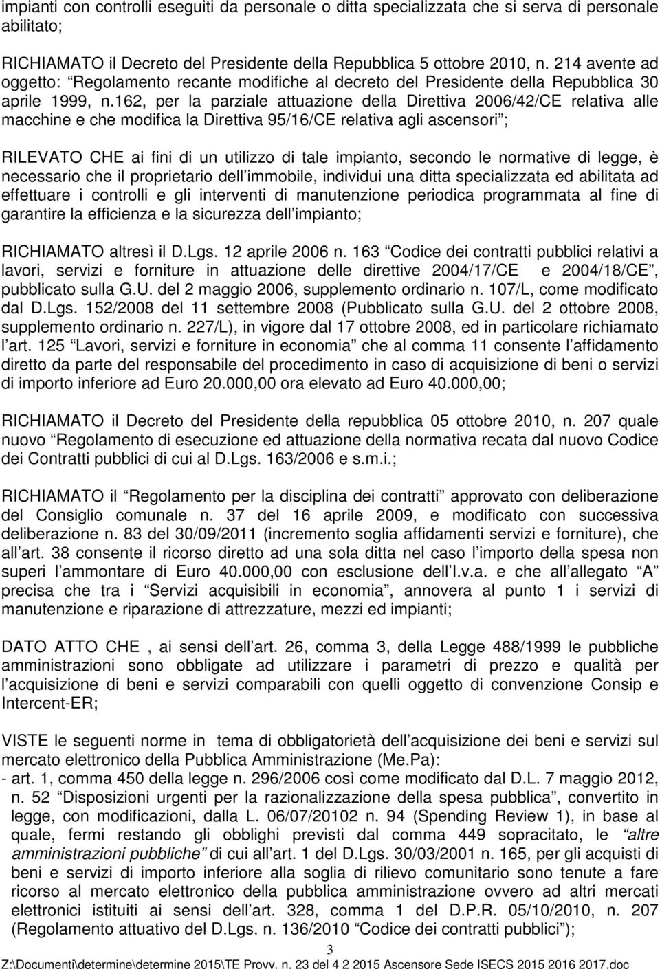 162, per la parziale attuazione della Direttiva 2006/42/CE relativa alle macchine e che modifica la Direttiva 95/16/CE relativa agli ascensori ; RILEVATO CHE ai fini di un utilizzo di tale impianto,