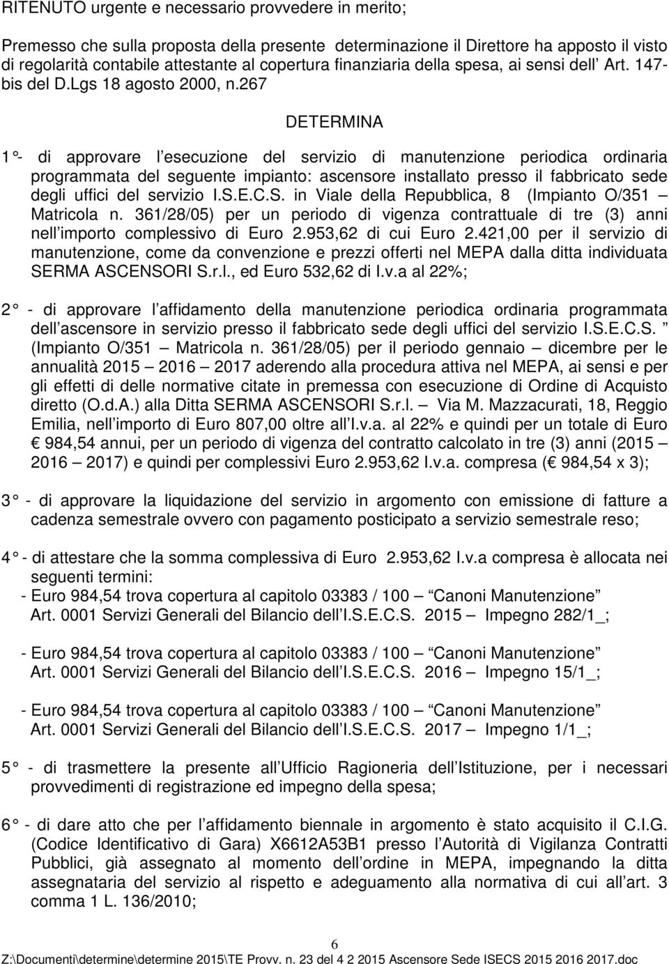 267 DETERMINA 1 - di approvare l esecuzione del servizio di manutenzione periodica ordinaria programmata del seguente impianto: ascensore installato presso il fabbricato sede degli uffici del