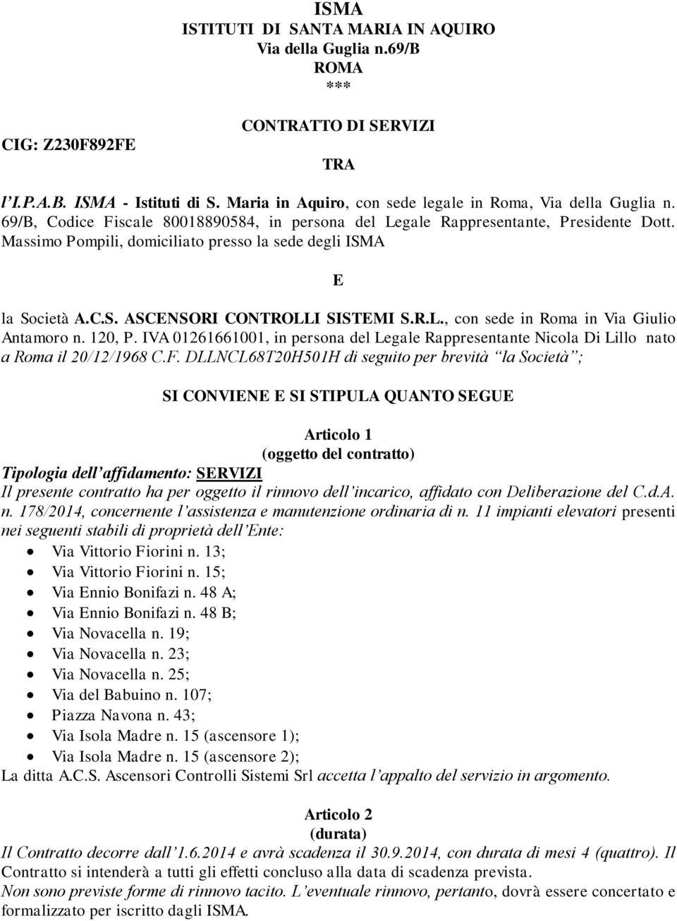 Massimo Pompili, domiciliato presso la sede degli ISMA E la Società A.C.S. ASCENSORI CONTROLLI SISTEMI S.R.L., con sede in Roma in Via Giulio Antamoro n. 120, P.