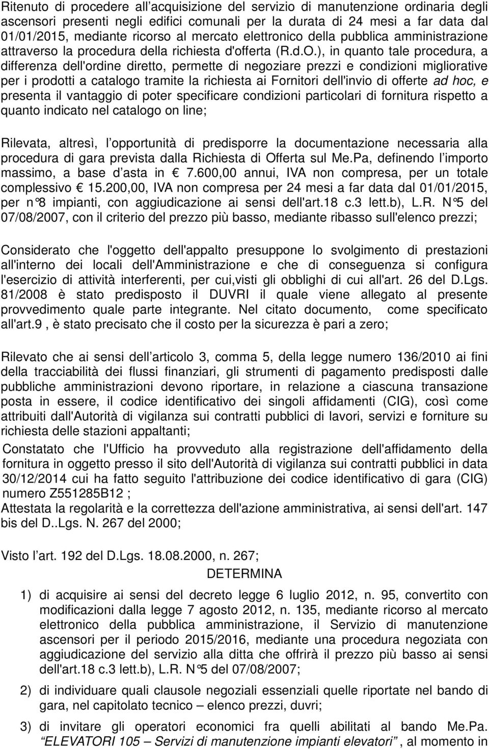 ), in quanto tale procedura, a differenza dell'ordine diretto, permette di negoziare prezzi e condizioni migliorative per i prodotti a catalogo tramite la richiesta ai Fornitori dell'invio di offerte