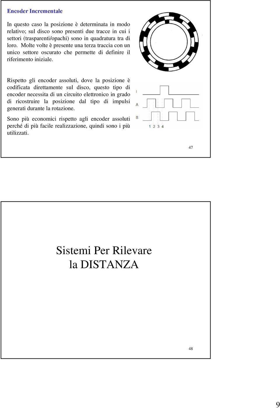 Rispetto gli encoder assoluti, dove la posizione è codificata direttamente sul disco, questo tipo di encoder necessita di un circuito elettronico in grado di ricostruire la