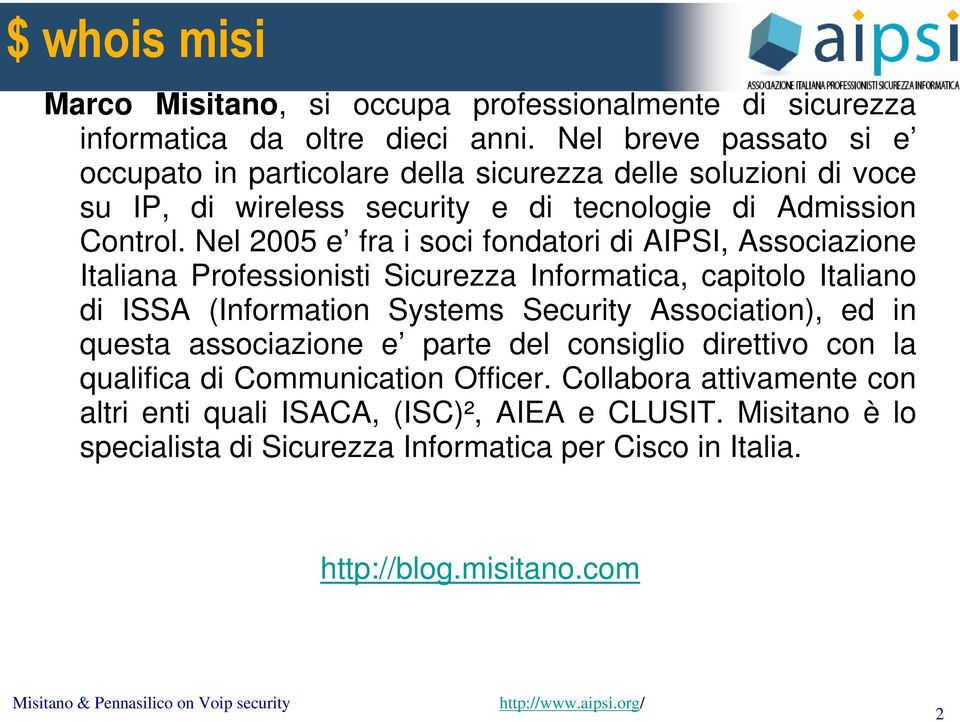 Nel 2005 e fra i soci fondatori di AIPSI, Associazione Italiana Professionisti Sicurezza Informatica, capitolo Italiano di ISSA (Information Systems Security Association), ed
