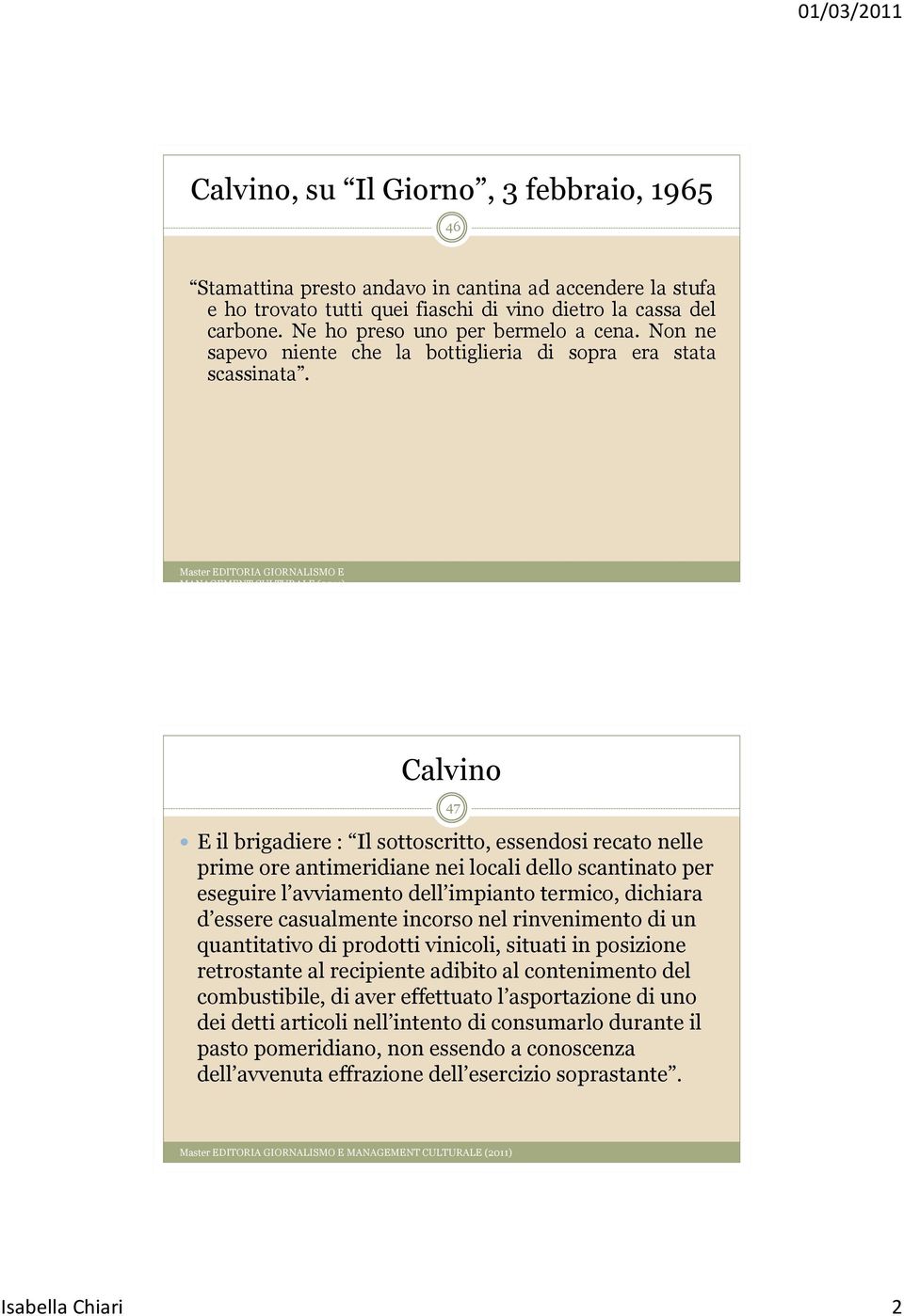 Master EDITORIA GIORNALISMO E MANAGEMENT CULTURALE (2011) Calvino 47 E il brigadiere : Il sottoscritto, essendosi recato nelle prime ore antimeridiane nei locali dello scantinato per eseguire l