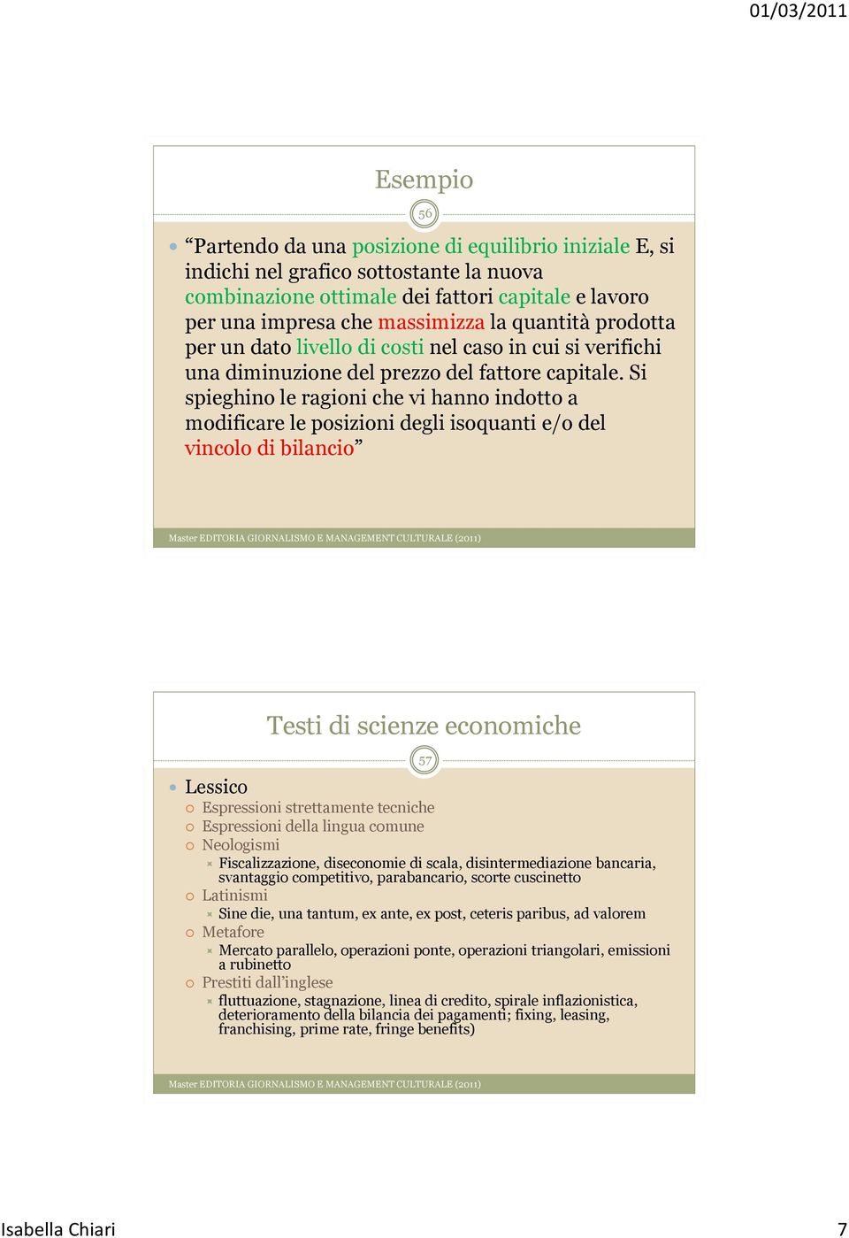 Si spieghino le ragioni che vi hanno indotto a modificare le posizioni degli isoquanti e/o del vincolo di bilancio Lessico Testi di scienze economiche 57 Espressioni strettamente tecniche Espressioni