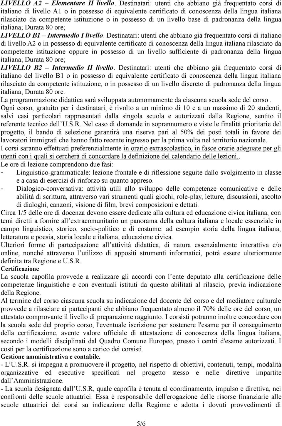 possesso di un livello base di padronanza della lingua italiana; Durata 80 ore; LIVELLO B1 Intermedio I livello.