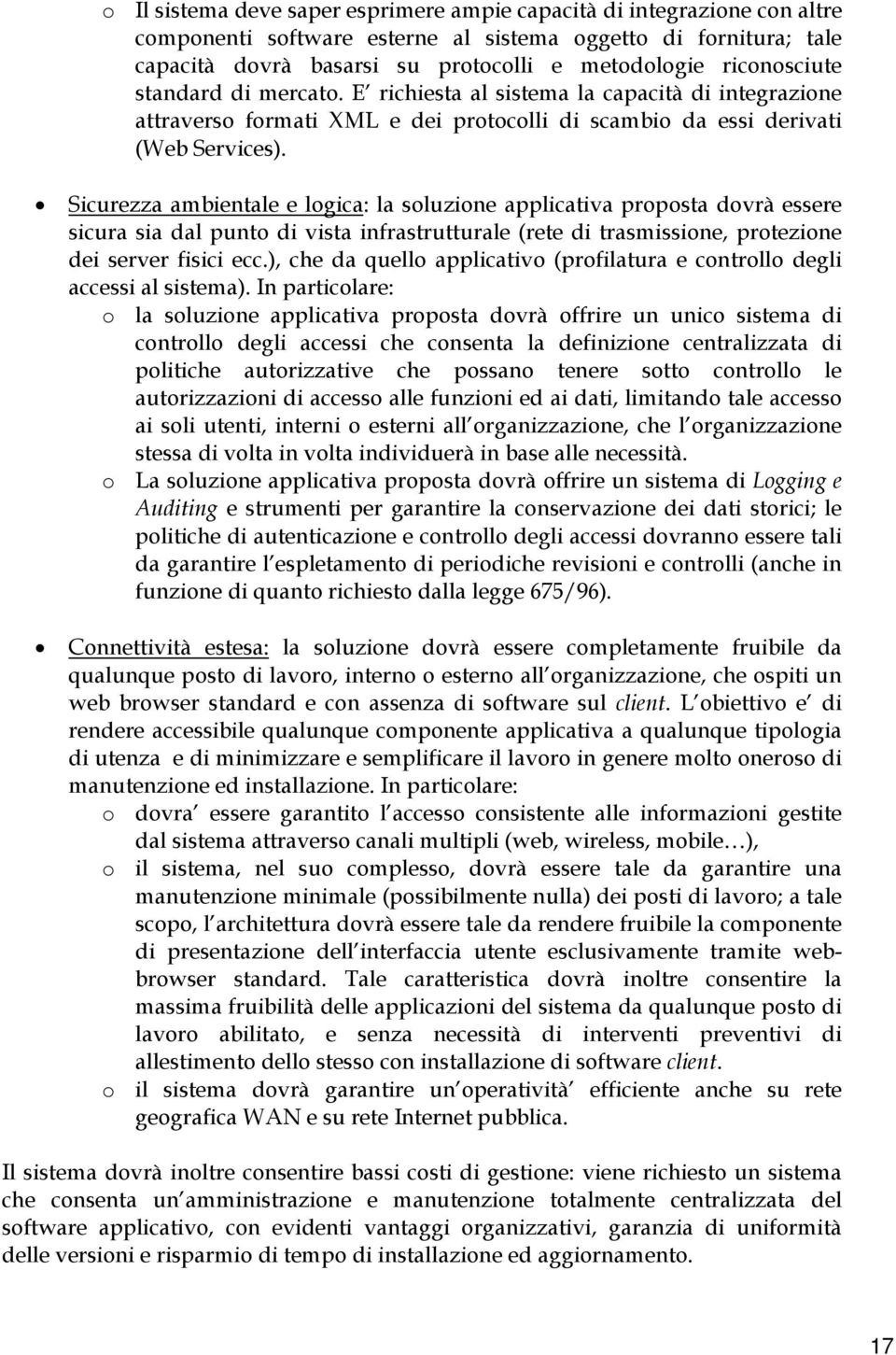 Sicurezza ambientale e logica: la soluzione applicativa proposta dovrà essere sicura sia dal punto di vista infrastrutturale (rete di trasmissione, protezione dei server fisici ecc.