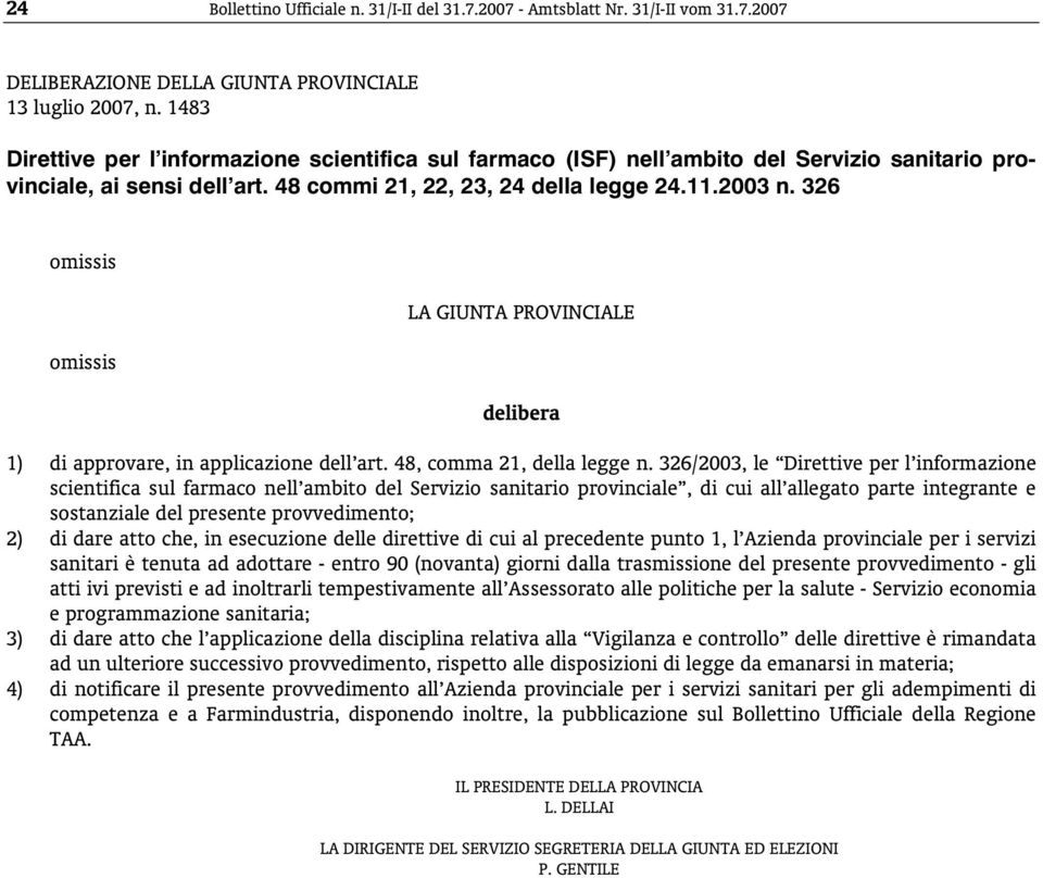 326 omissis omissis LA GIUNTA PROVINCIALE delibera 1) di approvare, in applicazione dell art. 48, comma 21, della legge n.