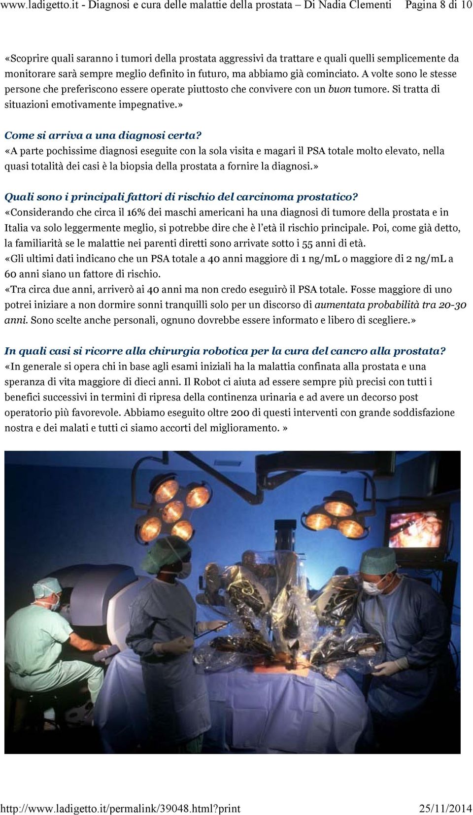 «A parte pochissime diagnosi eseguite con la sola visita e magari il PSA totale molto elevato, nella quasi totalità dei casi è la biopsia della prostata a fornire la diagnosi.