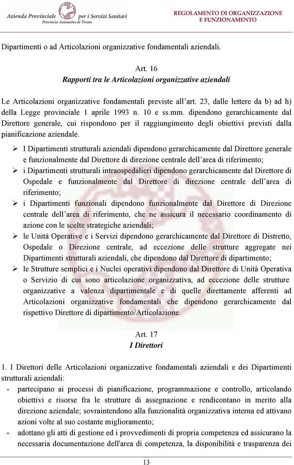 dipendono gerarchicamente dal Direttore generale, cui rispondono per il raggiungimento degli obiettivi previsti dalla pianificazione aziendale.