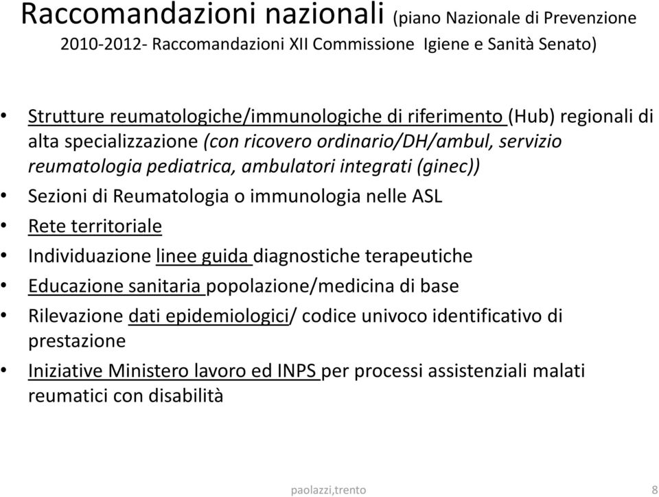 Reumatologia o immunologia nelle ASL Rete territoriale Individuazione linee guida diagnostiche terapeutiche Educazione sanitaria popolazione/medicina di base Rilevazione