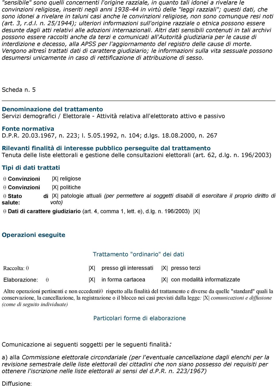 n sono comunque resi noti (art. 3, r.d.l. n. 25/1944); ulteriori informazioni sull'origine razziale o etnica possono essere desunte dagli atti relativi alle adozioni internazionali.