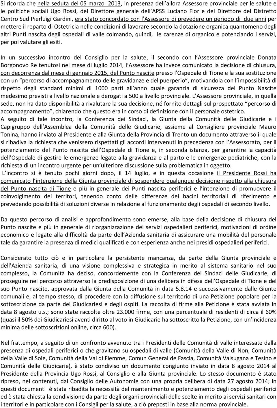 secondo la dotazione organica quantomeno degli altri Punti nascita degli ospedali di valle colmando, quindi, le carenze di organico e potenziando i servizi, per poi valutare gli esiti.