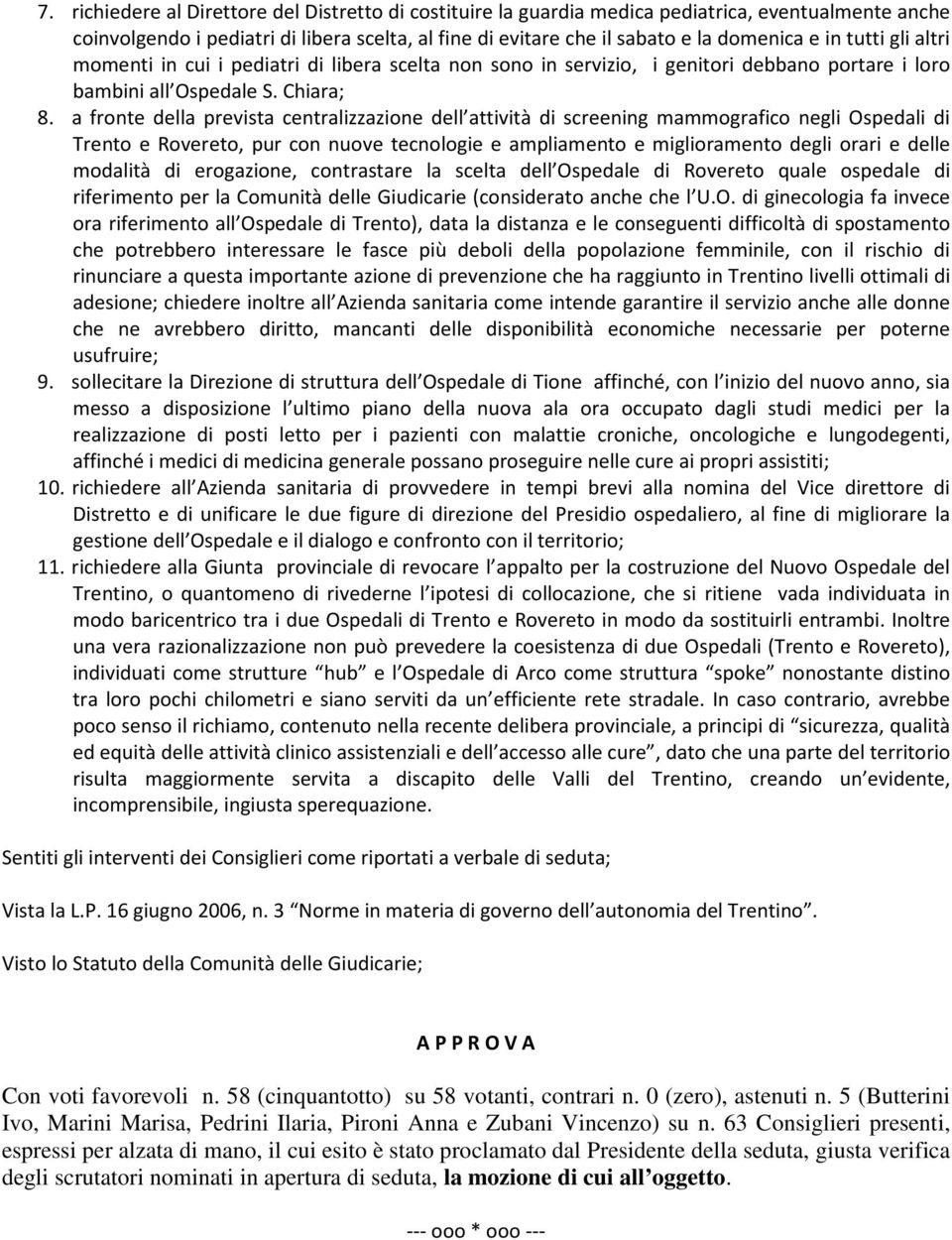 a fronte della prevista centralizzazione dell attività di screening mammografico negli Ospedali di Trento e Rovereto, pur con nuove tecnologie e ampliamento e miglioramento degli orari e delle