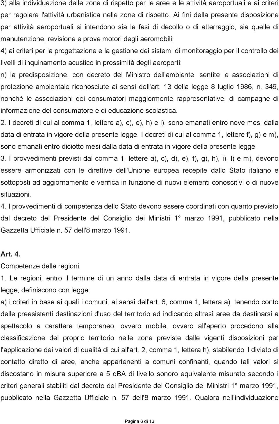 criteri per la progettazione e la gestione dei sistemi di monitoraggio per il controllo dei livelli di inquinamento acustico in prossimità degli aeroporti; n) la predisposizione, con decreto del