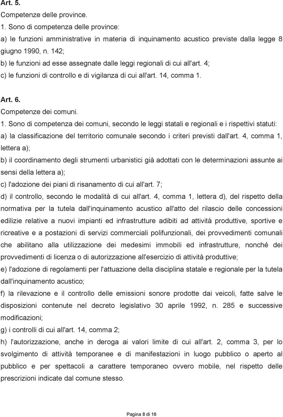 , comma 1. Art. 6. Competenze dei comuni. 1. Sono di competenza dei comuni, secondo le leggi statali e regionali e i rispettivi statuti: a) la classificazione del territorio comunale secondo i criteri previsti dall'art.