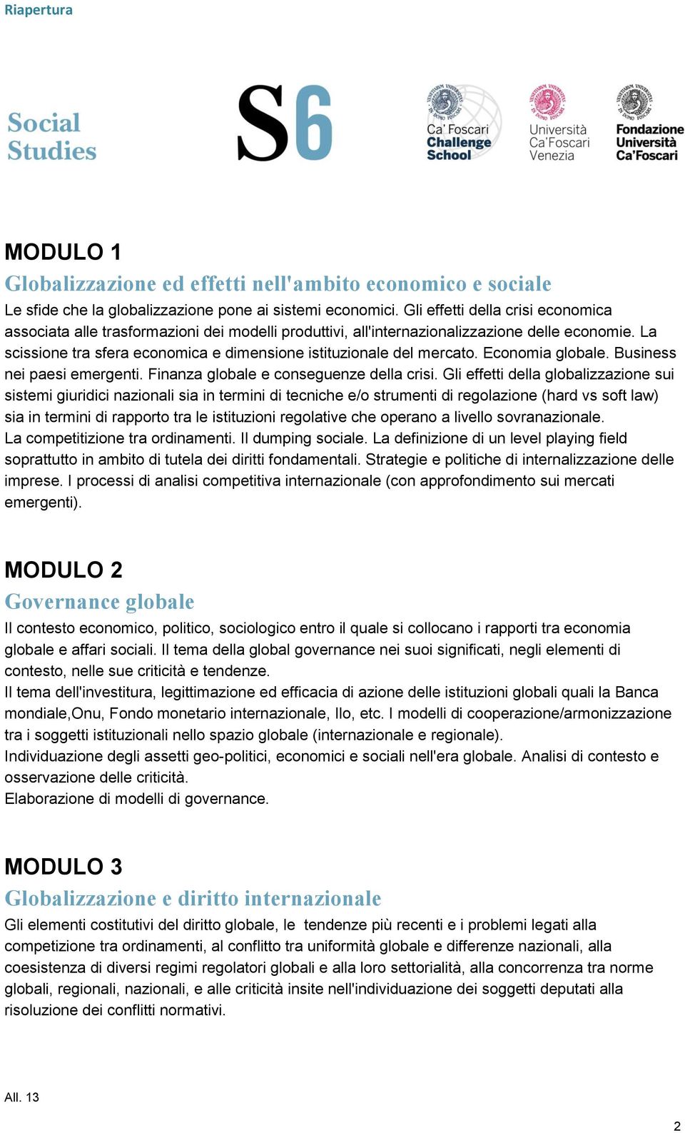 La scissione tra sfera economica e dimensione istituzionale del mercato. Economia globale. Business nei paesi emergenti. Finanza globale e conseguenze della crisi.