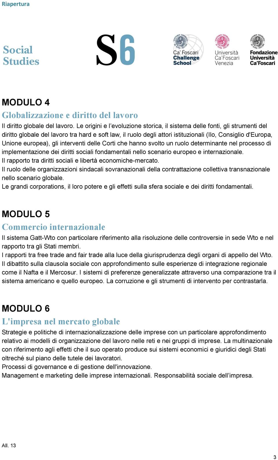 europea), gli interventi delle Corti che hanno svolto un ruolo determinante nel processo di implementazione dei diritti sociali fondamentali nello scenario europeo e internazionale.