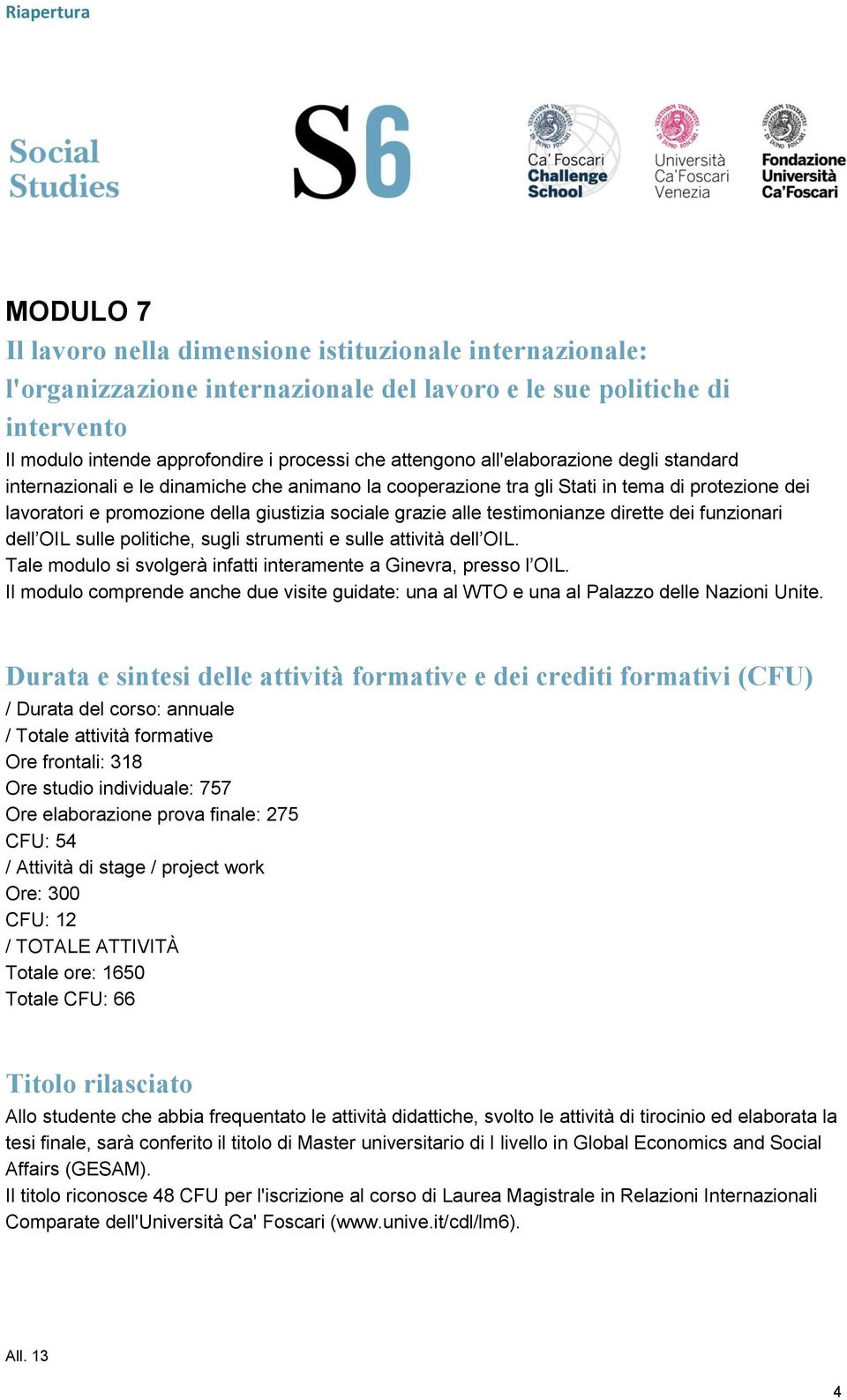 testimonianze dirette dei funzionari dell OIL sulle politiche, sugli strumenti e sulle attività dell OIL. Tale modulo si svolgerà infatti interamente a Ginevra, presso l OIL.