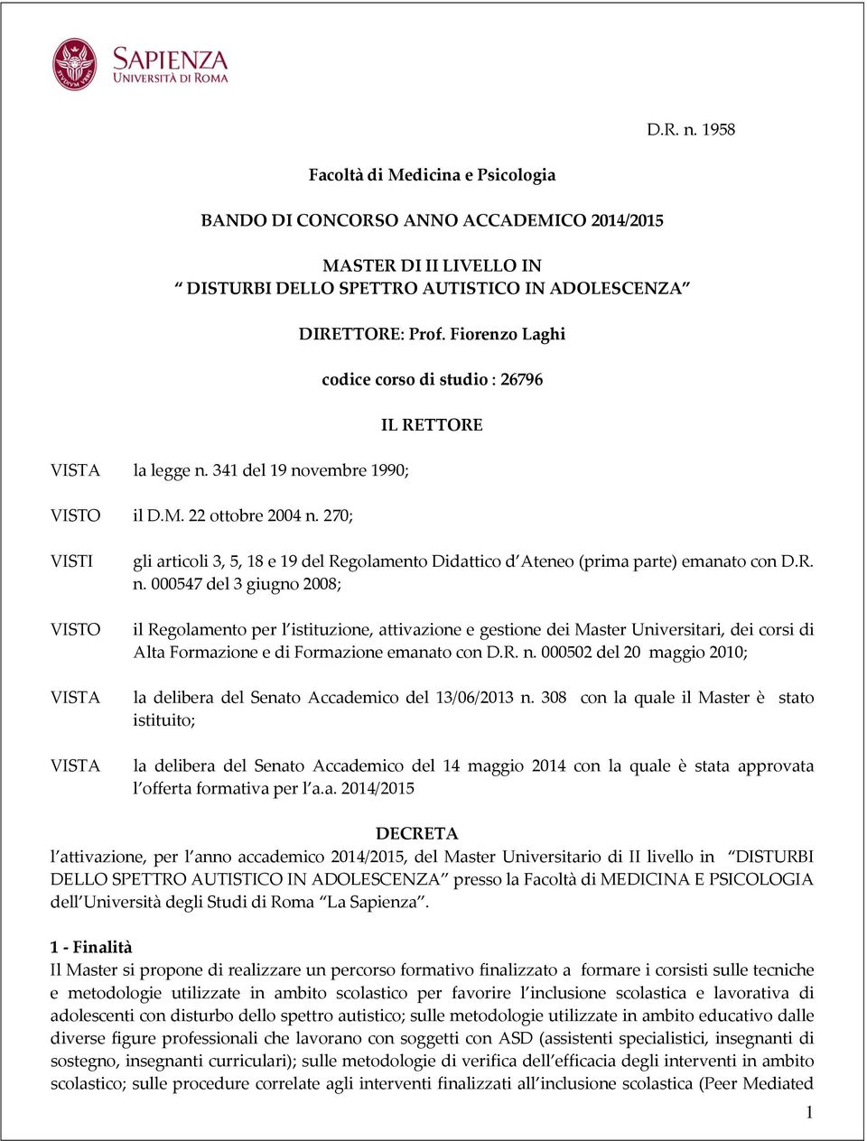 Fiorenzo Laghi codice corso di studio : 26796 IL RETTORE VISTI VISTO VISTA VISTA gli articoli 3, 5, 18 e 19 del Regolamento Didattico d Ateneo (prima parte) emanato con D.R. n.