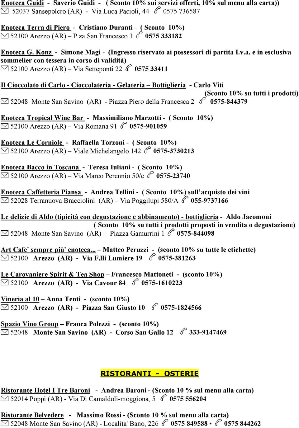 San Francesco 3 0575 333182 Enoteca G. Konz - Simone Magi - (Ingresso riservato ai possessori di partita I.v.a. e in esclusiva sommelier con tessera in corso di validità) 52100 Arezzo (AR) Via