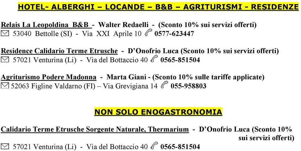 0565-851504 Agriturismo Podere Madonna - Marta Giani - (Sconto 10% sulle tariffe applicate) 52063 Figline Valdarno (FI) Via Grevigiana 14 055-958803 NON SOLO