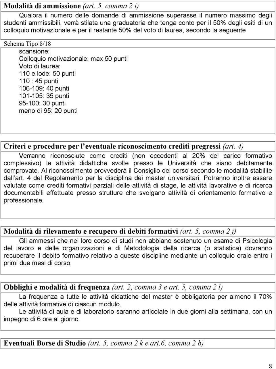 colloquio motivazionale e per il restante 50% del voto di laurea, secondo la seguente Schema Tipo 8/18 scansione: Colloquio motivazionale: max 50 punti Voto di laurea: 110 e lode: 50 punti 110 : 45