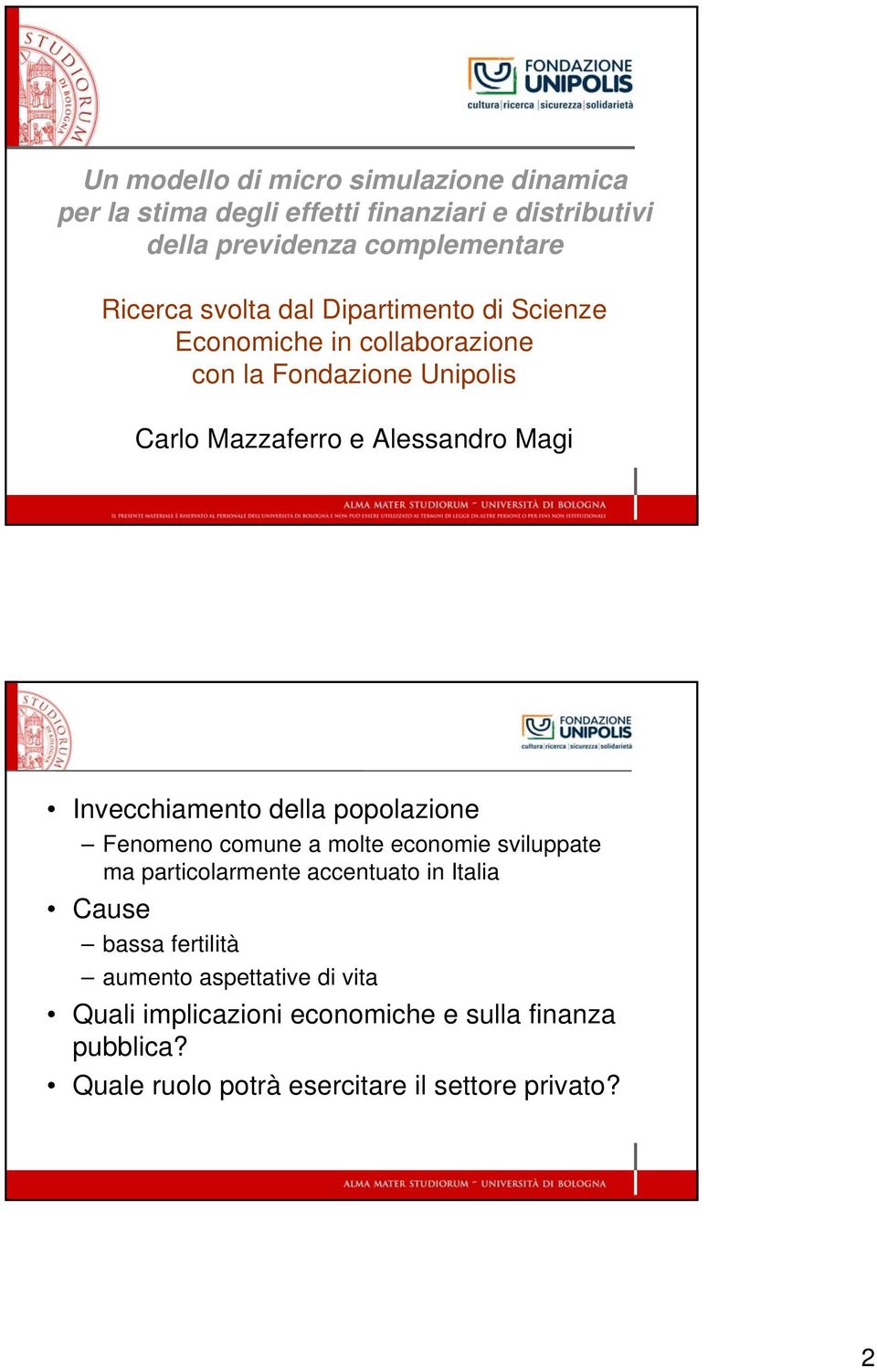 Invecchiamento della popolazione Fenomeno comune a molte economie sviluppate ma particolarmente accentuato in Italia Cause bassa