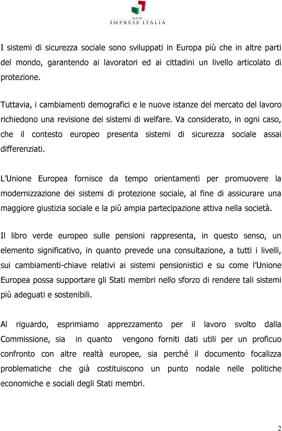 Va considerato, in ogni caso, che il contesto europeo presenta sistemi di sicurezza sociale assai differenziati.