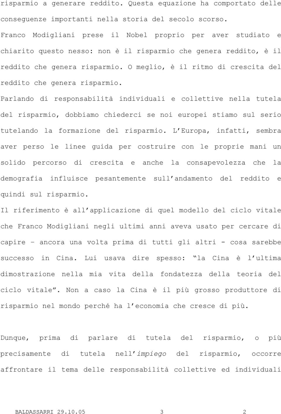 O meglio, è il ritmo di crescita del reddito che genera risparmio.