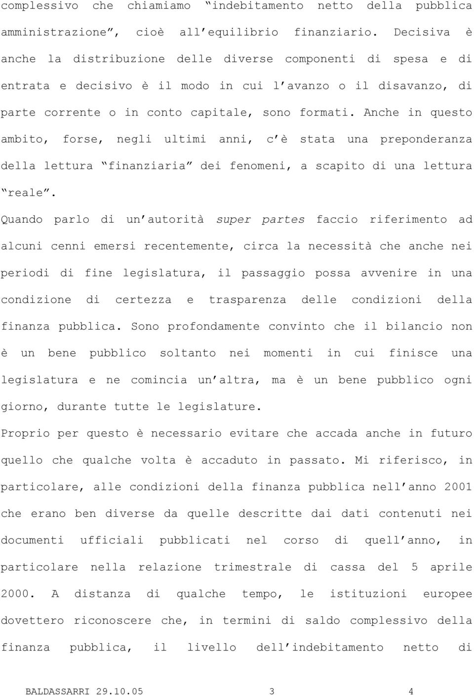 Anche in questo ambito, forse, negli ultimi anni, c è stata una preponderanza della lettura finanziaria dei fenomeni, a scapito di una lettura reale.