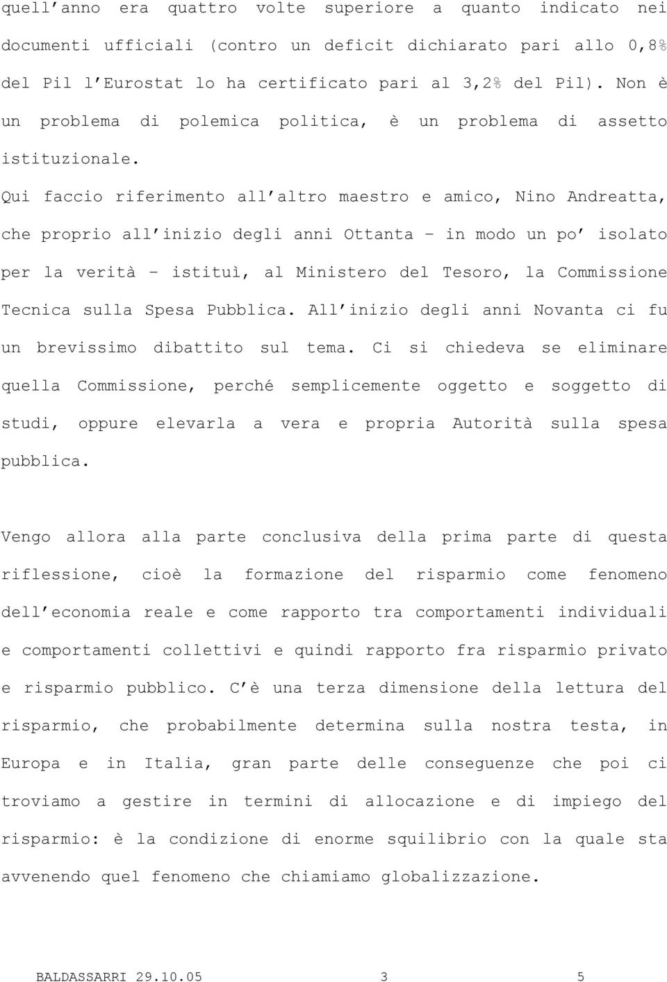 Qui faccio riferimento all altro maestro e amico, Nino Andreatta, che proprio all inizio degli anni Ottanta in modo un po isolato per la verità istituì, al Ministero del Tesoro, la Commissione