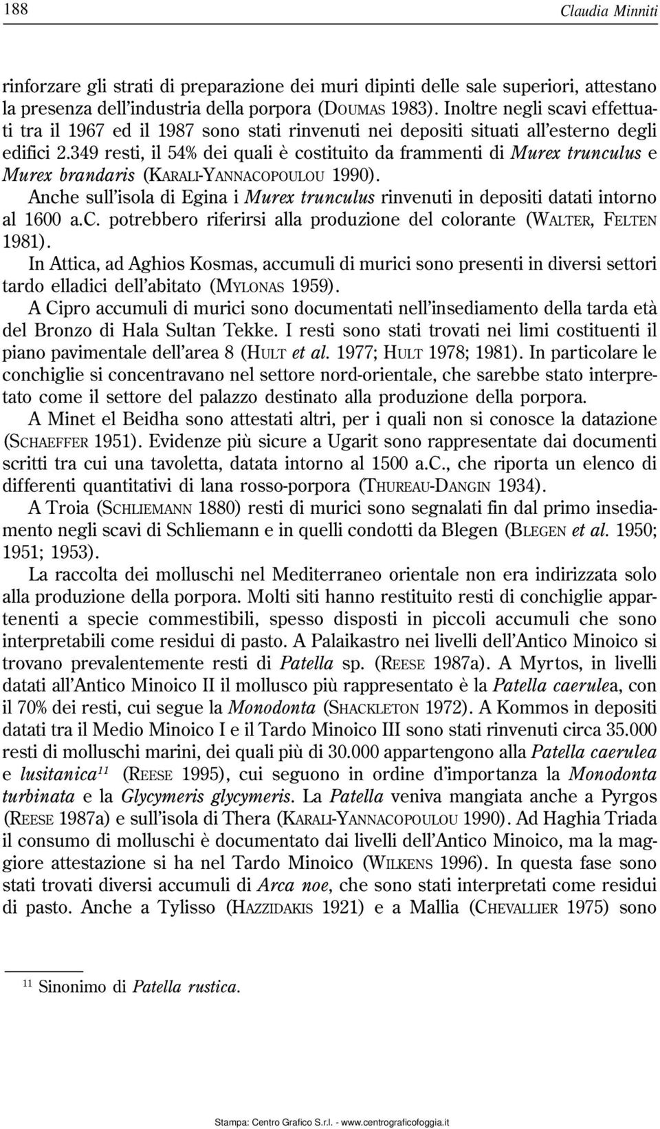 349 resti, il 54% dei quali è costituito da frammenti di Murex trunculus e Murex brandaris (KARALI-YANNACOPOULOU 1990).