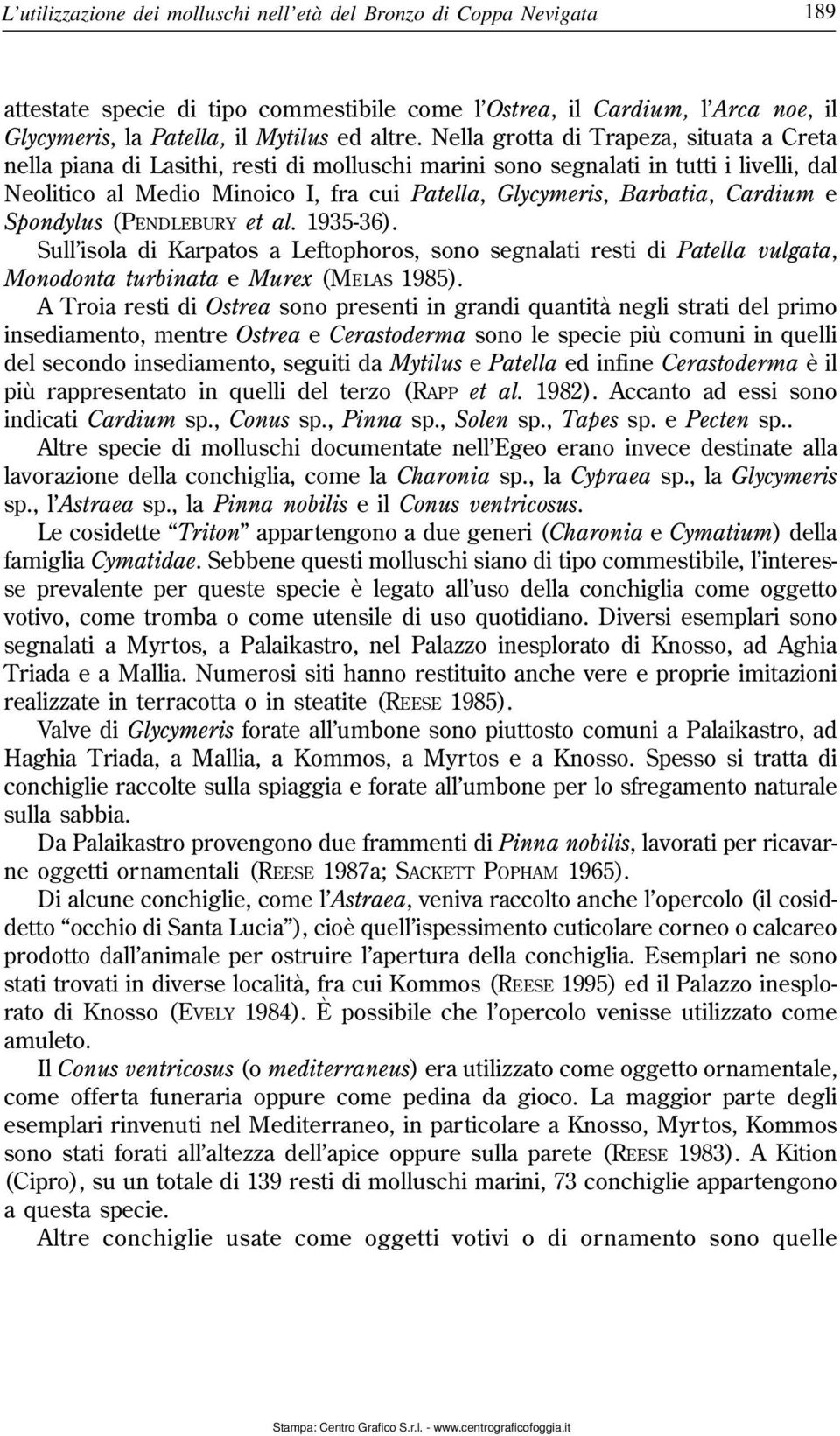 Cardium e Spondylus (PENDLEBURY et al. 1935-36). Sull isola di Karpatos a Leftophoros, sono segnalati resti di Patella vulgata, Monodonta turbinata e Murex (MELAS 1985).