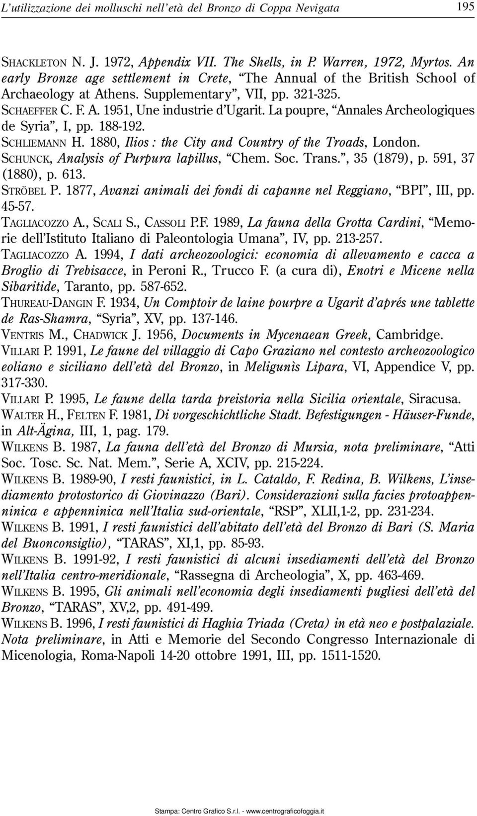 La poupre, Annales Archeologiques de Syria, I, pp. 188-192. SCHLIEMANN H. 1880, Ilios : the City and Country of the Troads, London. SCHUNCK, Analysis of Purpura lapillus, Chem. Soc. Trans.