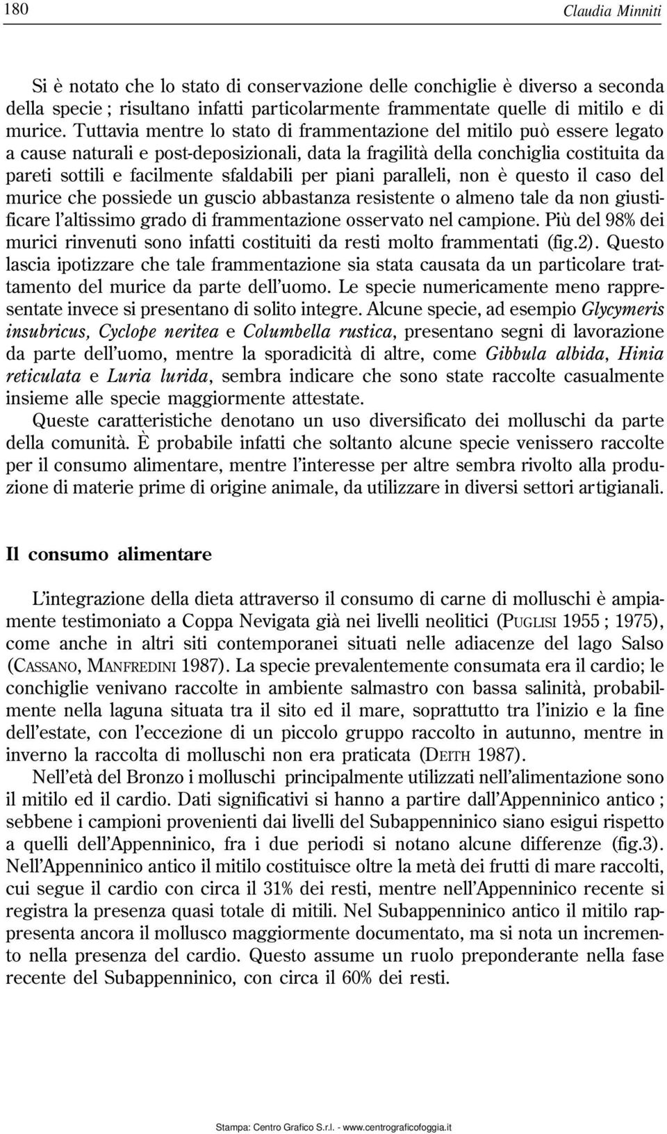 per piani paralleli, non è questo il caso del murice che possiede un guscio abbastanza resistente o almeno tale da non giustificare l altissimo grado di frammentazione osservato nel campione.