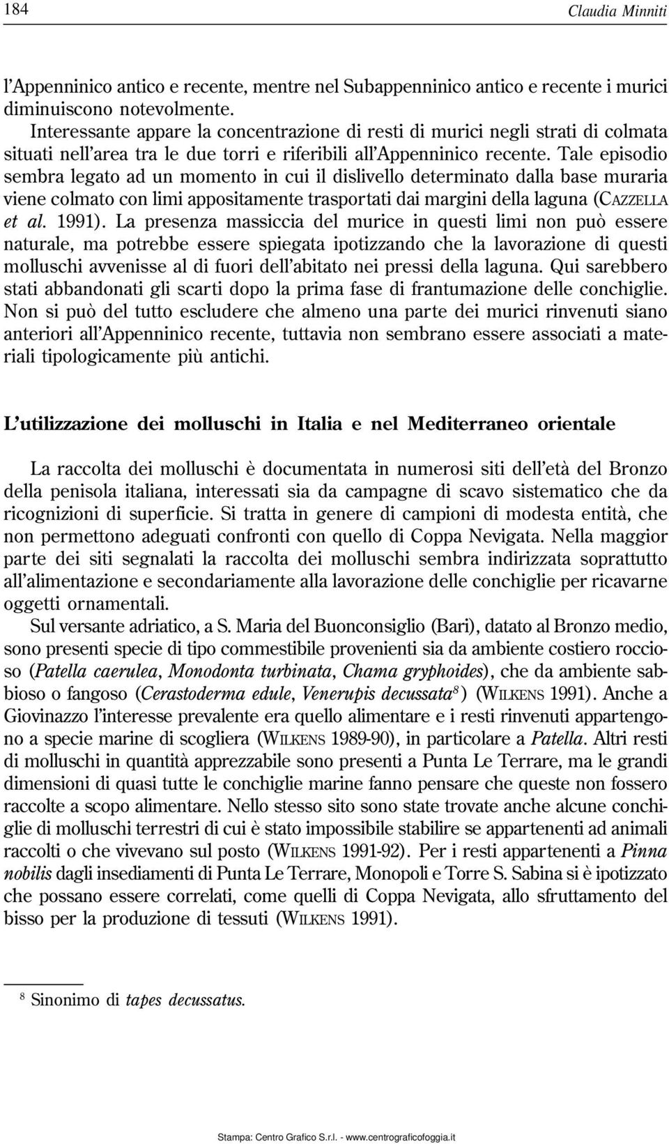 Tale episodio sembra legato ad un momento in cui il dislivello determinato dalla base muraria viene colmato con limi appositamente trasportati dai margini della laguna (CAZZELLA et al. 1991).