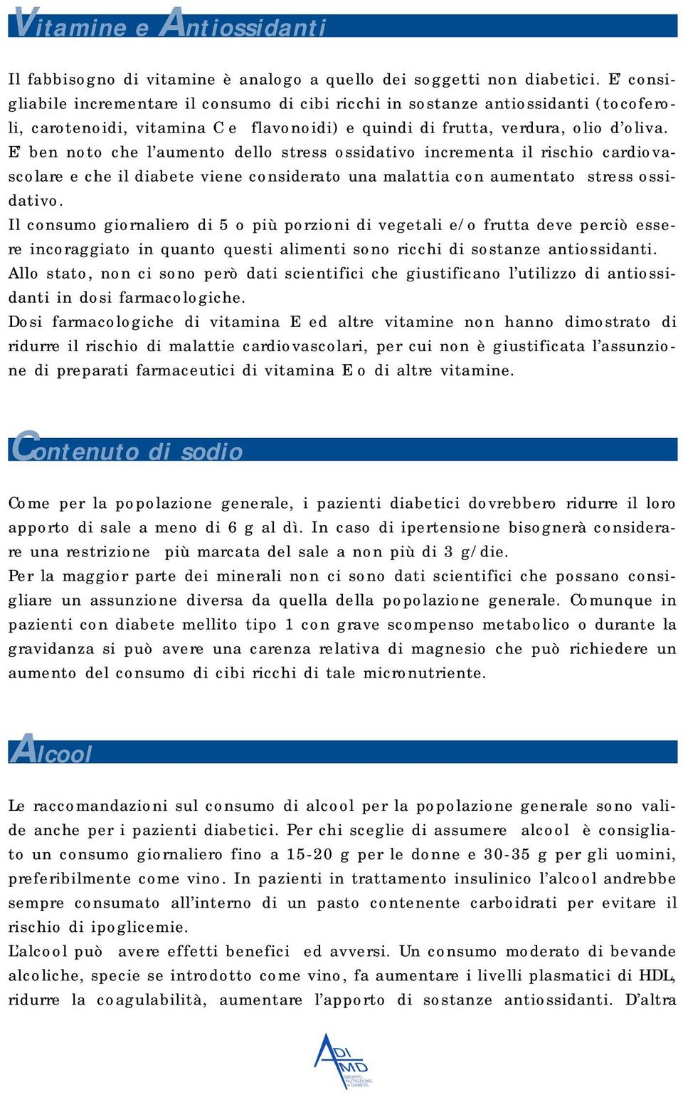 E ben noto che l aumento dello stress ossidativo incrementa il rischio cardiovascolare e che il diabete viene considerato una malattia con aumentato stress ossidativo.