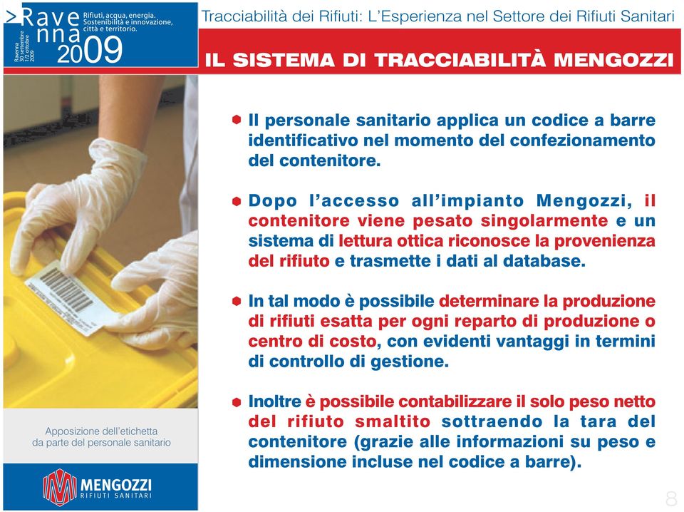 In tal modo è possibile determinare la produzione di rifiuti esatta per ogni reparto di produzione o centro di costo, con evidenti vantaggi in termini di controllo di gestione.