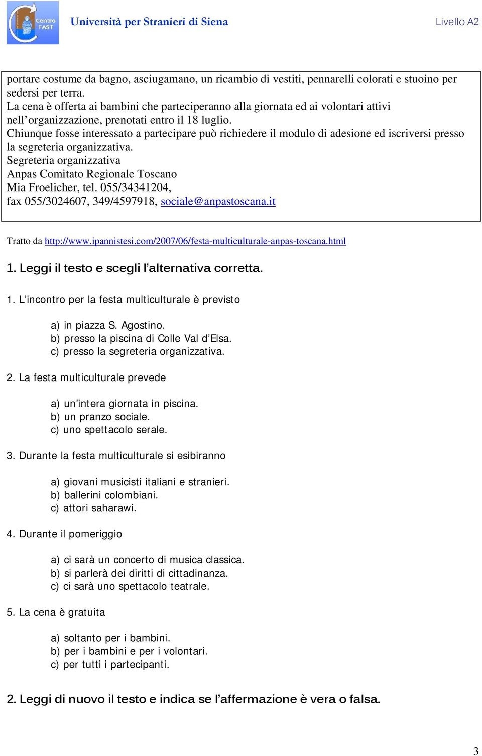 Chiunque fosse interessato a partecipare può richiedere il modulo di adesione ed iscriversi presso la segreteria organizzativa.