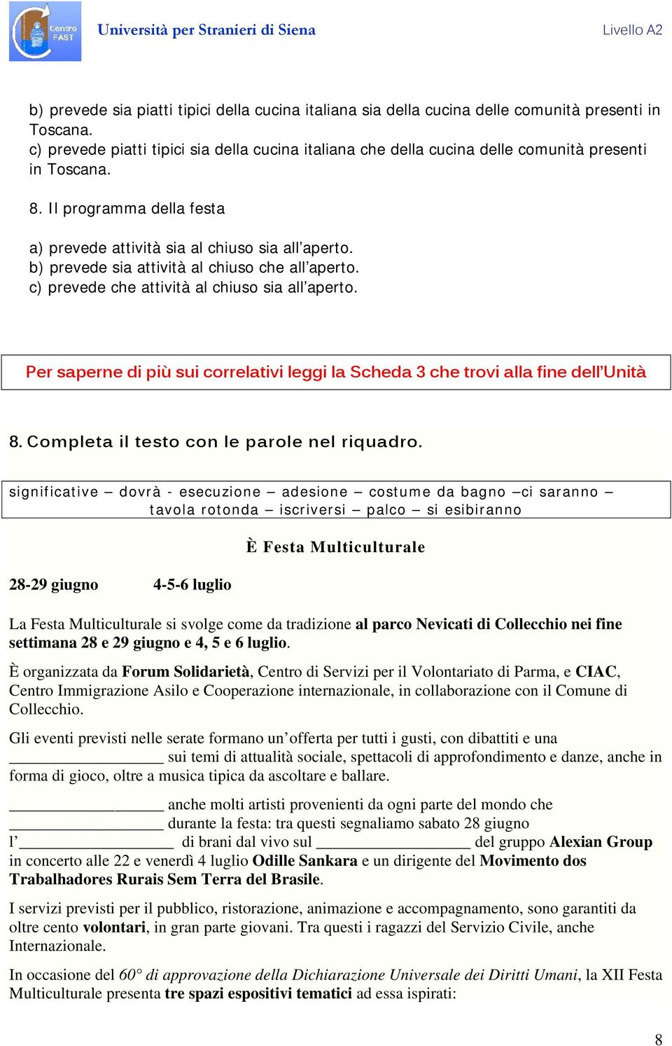 b) prevede sia attività al chiuso che all aperto. c) prevede che attività al chiuso sia all aperto. Per saperne di più sui correlativi leggi la Scheda 3 che trovi alla fine dell Unità 8.