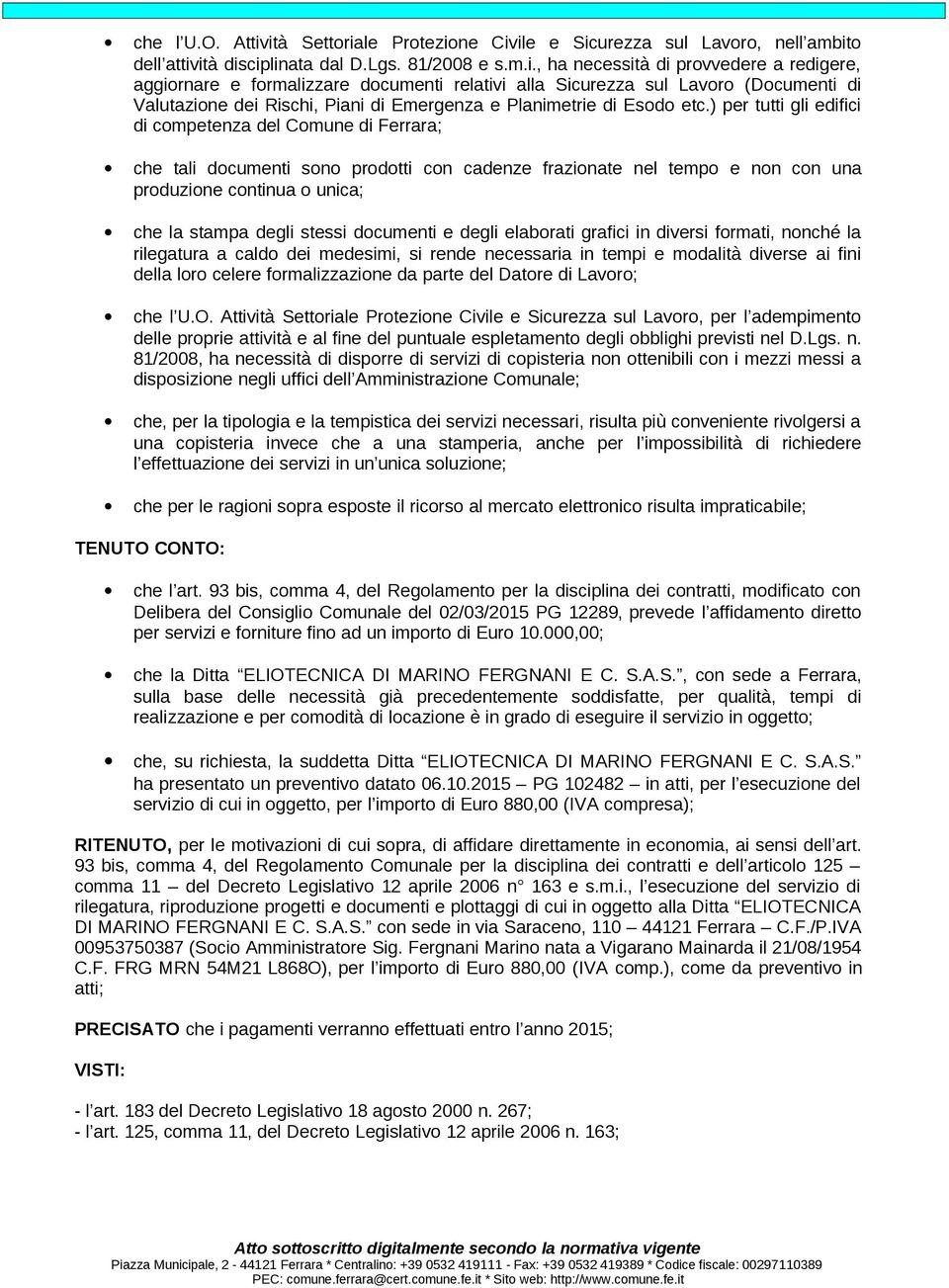 ) per tutti gli edifici di competenza del Comune di Ferrara; che tali documenti sono prodotti con cadenze frazionate nel tempo e non con una produzione continua o unica; che la stampa degli stessi