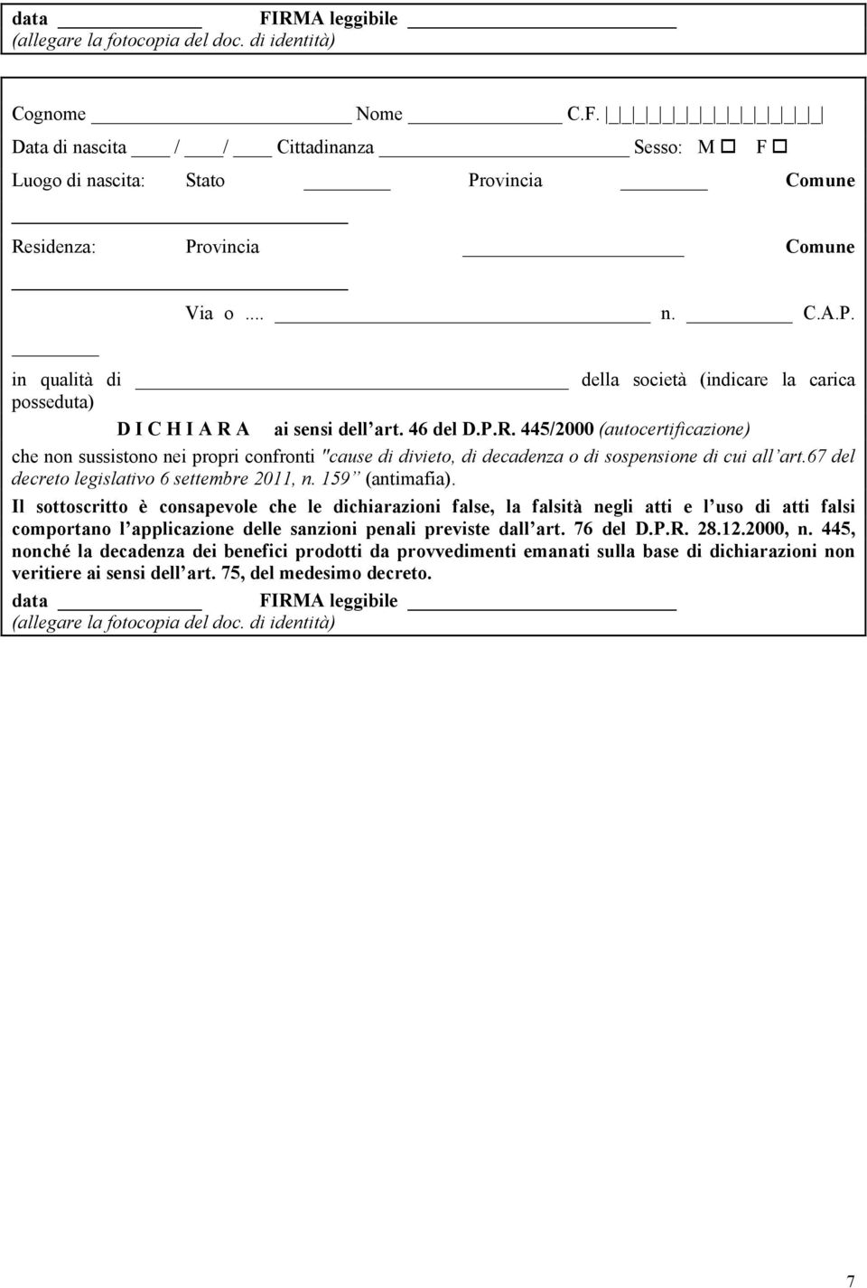 159 (antimafia). Il sottoscritto è consapevole che le dichiarazioni false, la falsità negli atti e l uso di atti falsi comportano l applicazione delle sanzioni penali previste dall art. 76 del D.P.R.