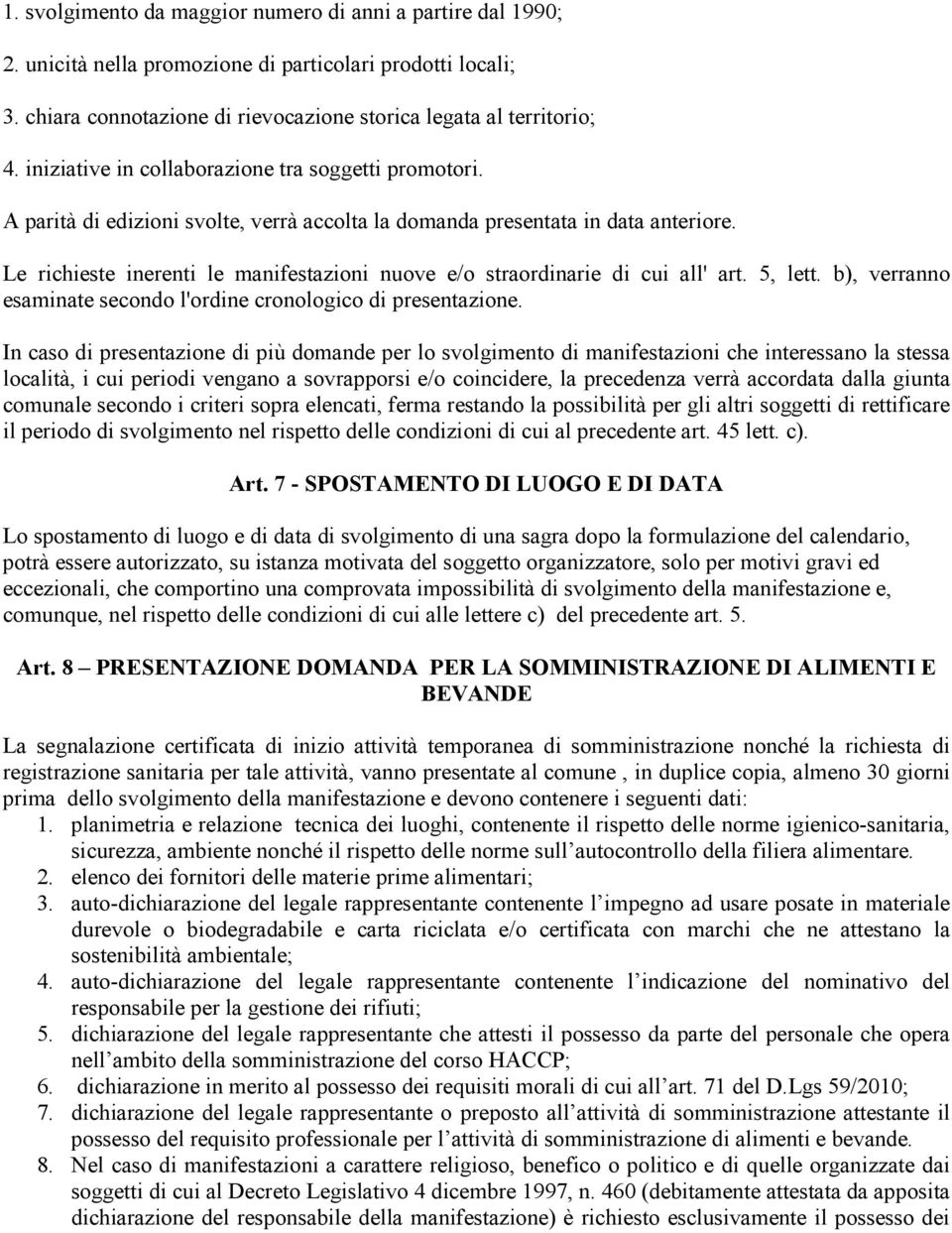 Le richieste inerenti le manifestazioni nuove e/o straordinarie di cui all' art. 5, lett. b), verranno esaminate secondo l'ordine cronologico di presentazione.