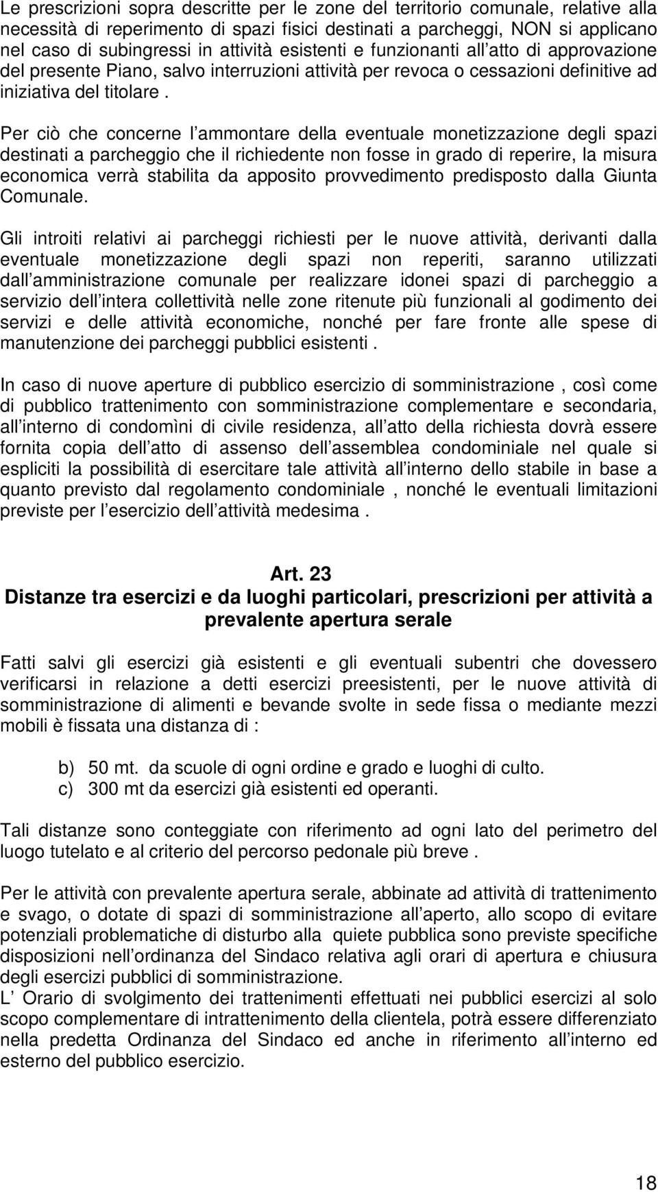 Per ciò che concerne l ammontare della eventuale monetizzazione degli spazi destinati a parcheggio che il richiedente non fosse in grado di reperire, la misura economica verrà stabilita da apposito