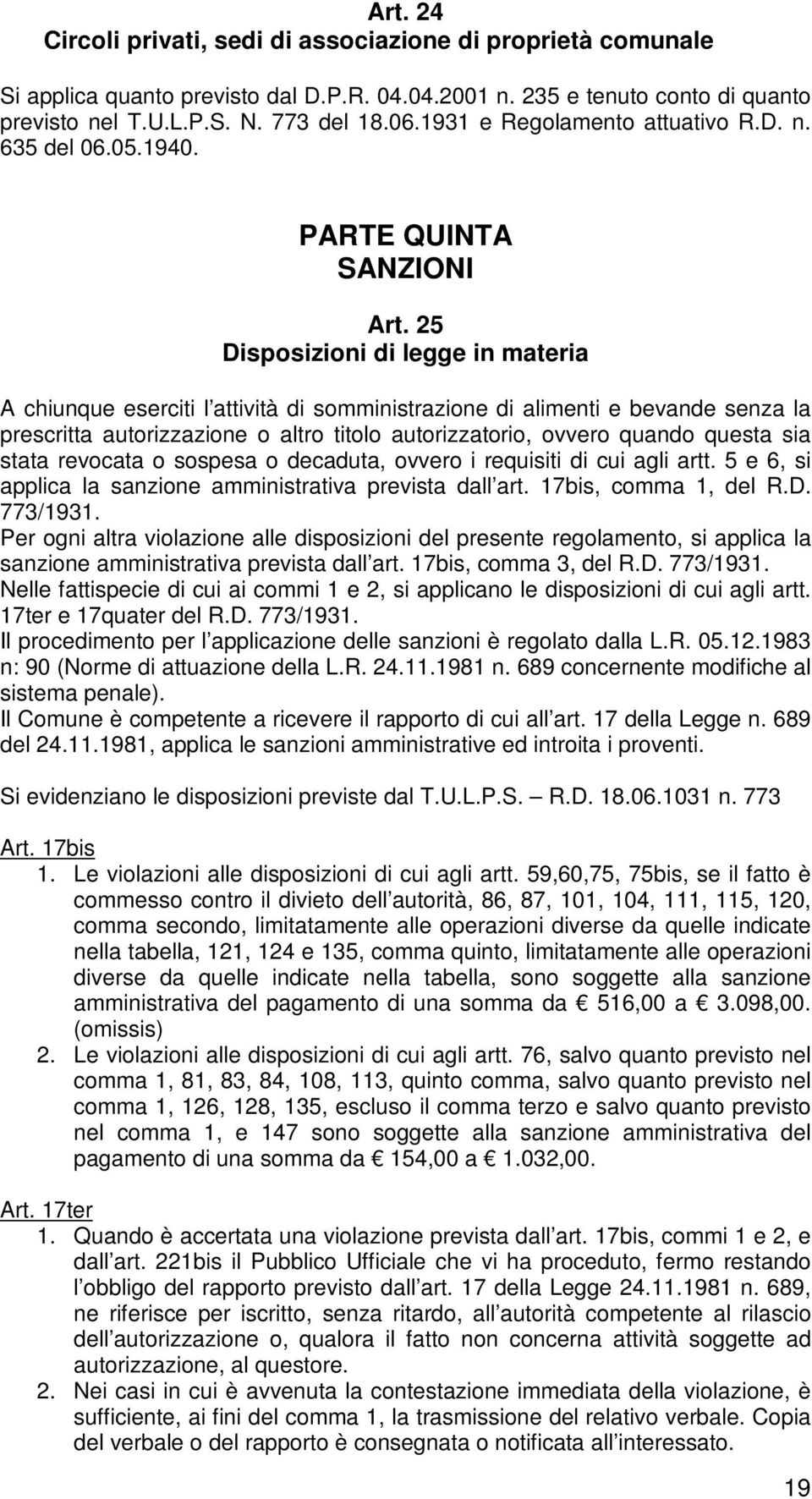 25 Disposizioni di legge in materia A chiunque eserciti l attività di somministrazione di alimenti e bevande senza la prescritta autorizzazione o altro titolo autorizzatorio, ovvero quando questa sia